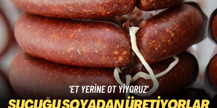 ‘Et yerine ot yiyoruz’ Sucuğu soyadan üretiyorlar