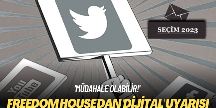 ‘Müdahale olabilir!’ Freedom House’dan ‘dijital’ uyarısı