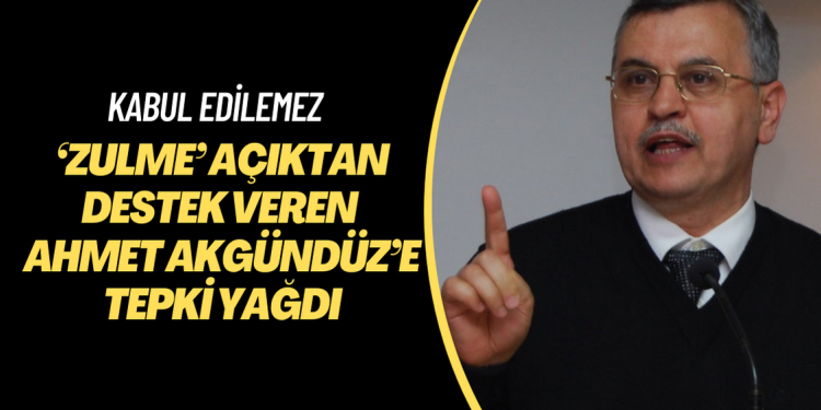 ‘Zulme’ açıktan destek veren Ahmet Akgündüz’e tepki yağdı: Kabul edilemez