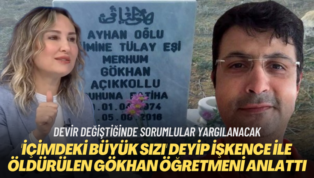 ‘İçimdeki büyük sızı’ deyip işkence ile öldürülen Gökhan öğretmeni anlattı: Devir değiştiğinde sorumlular yargılanacak