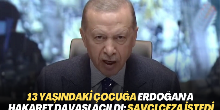 13 yaşındaki çocuğa Erdoğan’a hakaret davası açıldı: Savcı ceza istedi