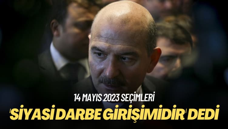 14 Mayıs 2023 seçimleri: ‘Siyasi darbe girişimidir’ dedi