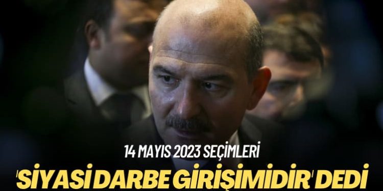 14 Mayıs 2023 seçimleri: ‘Siyasi darbe girişimidir’ dedi
