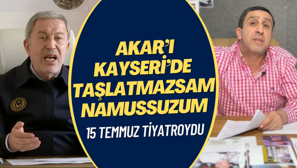 15 Temmuz tiyatroydu: Akar’ı Kayseri’de taşlatmazsam namussuzum