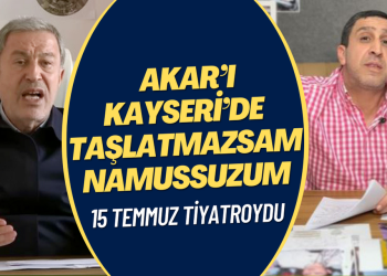 15 Temmuz tiyatroydu: Akar’ı Kayseri’de taşlatmazsam namussuzum
