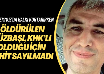 15 Temmuz’da sivilleri kurtarırken öldürülen yüzbaşı, KHK’lı olduğu için şehit sayılmadı