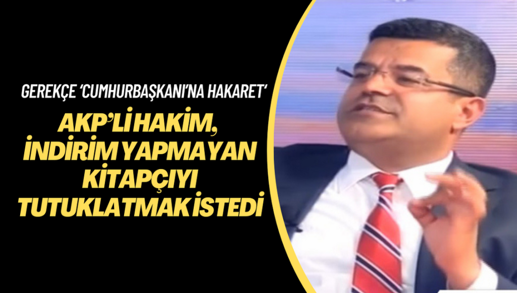 AKP’li hakim, indirim yapmayan kitapçıyı ‘cumhurbaşkanı’na hakaretten’ tutuklatmak istedi