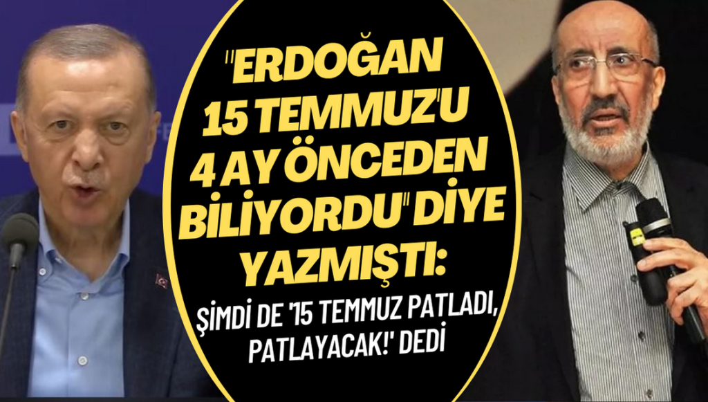 Abdurrahman Dilipak, ”Erdoğan 15 Temmuz’u 4 ay önceden biliyordu” diye yazmıştı: Şimdi de  “15 Temmuz patladı, patlayacak!” dedi