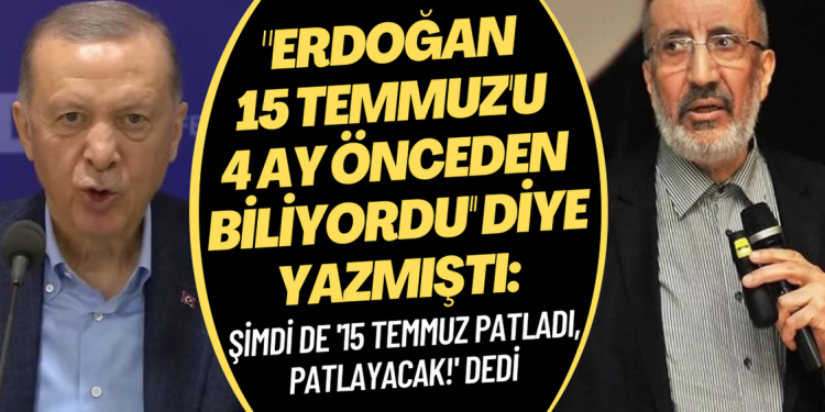 Abdurrahman Dilipak, ”Erdoğan 15 Temmuz’u 4 ay önceden biliyordu” diye yazmıştı: Şimdi de “15 Temmuz patladı, patlayacak!” dedi