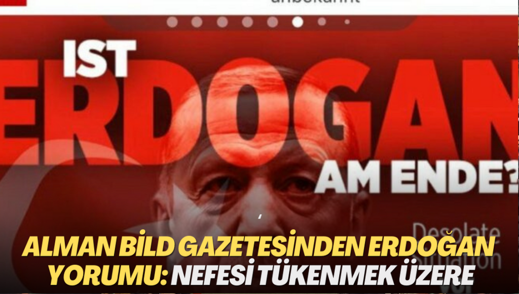 Alman Bild gazetesinden Erdoğan yorumu: Nefesi tükenmek üzere