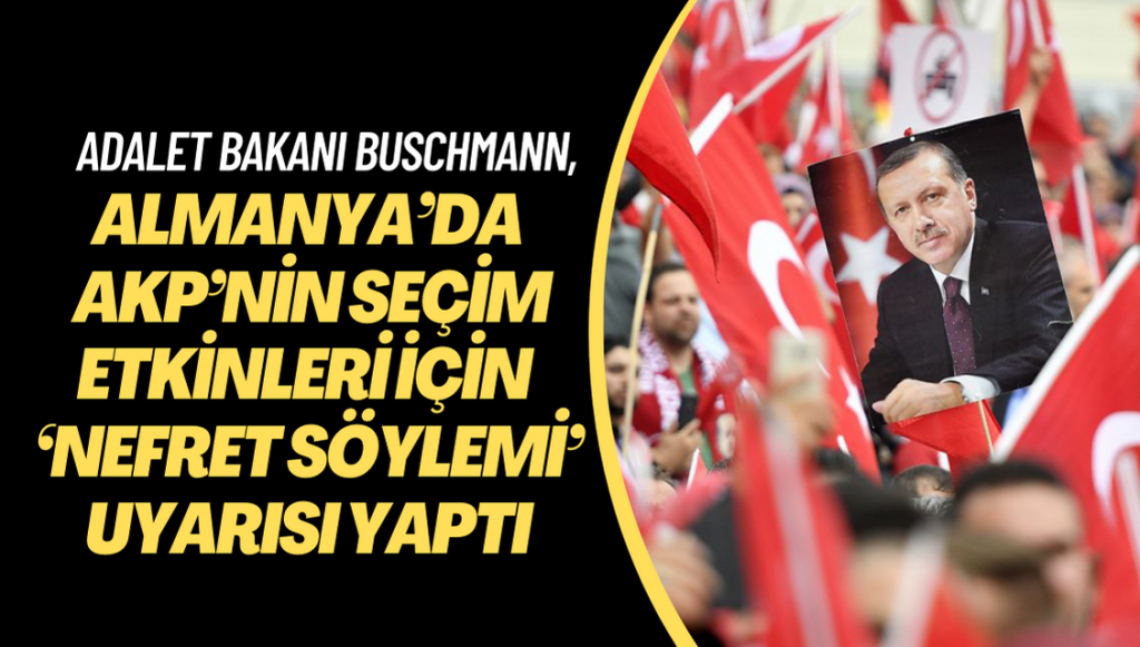 Almanya Adalet Bakanı Marco Buschmann, AKP’nin seçim etkinleri için ‘nefret söylemi’ uyarısı yaptı, İçişeri ve Dışişleri bakanlıklarından önlem alınmasını istedi.