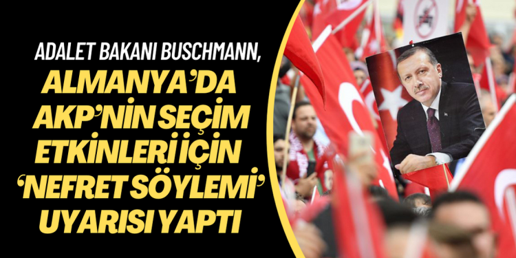 Almanya Adalet Bakanı Marco Buschmann, AKP’nin seçim etkinleri için ‘nefret söylemi’ uyarısı yaptı, İçişeri ve Dışişleri bakanlıklarından önlem alınmasını istedi.