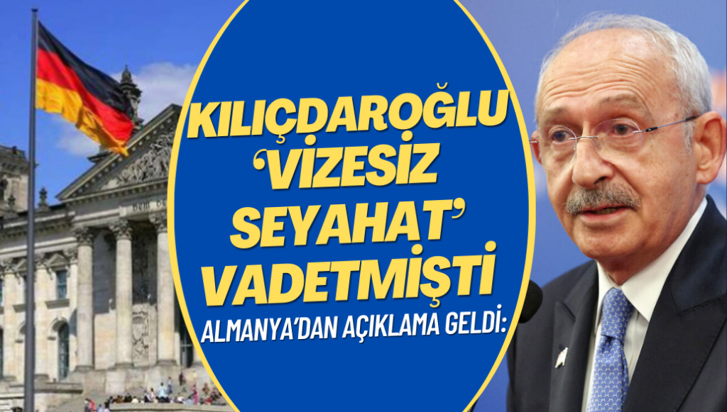 Almanya’dan açıklama geldi: Kılıçdaroğlu’nun ‘vizesiz seyahat’ vaadi gerçekleşiyor mu?