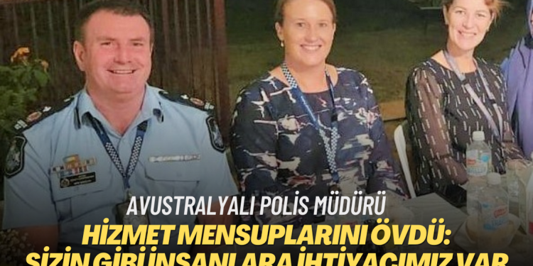 Avustralyalı Polis Müdürü Marcus hizmet mensuplarını övdü: Sizin gibi insanlara ihtiyacımız var