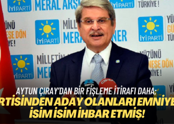 Aytun Çıray’dan bir fişleme itirafı daha; partisinden aday olanları Emniyet’e isim isim ihbar etmiş!
