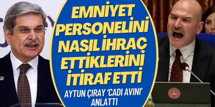 Aytun Çıray’dan ‘cadı avı’ itirafı: Emniyet personelini nasıl ihraç ettiklerini anlattı