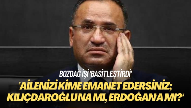 Bozdağ işi ‘basitleştirdi’! Ailenizi kime emanet edersiniz; Kılıçdaroğlu’na mı, Erdoğan’a mı?