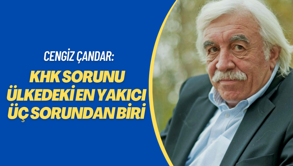 Cengiz Çandar: KHK sorunu ülkedeki en yakıcı üç sorundan biri