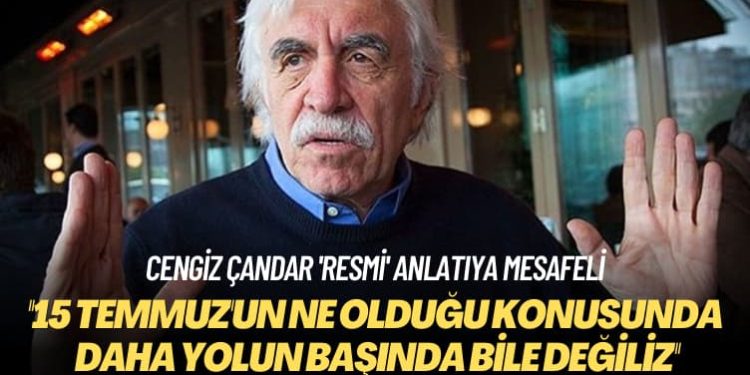 Cengiz Çandar ‘resmi’ anlatıya mesafeli: 15 Temmuz’un ne olduğu konusunda daha yolun başında bile değiliz