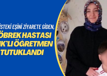 Cezaevindeki eşini ziyarete giden böbrek hastası KHK’lı öğretmen de tutuklandı 