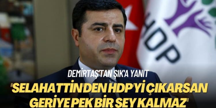 Demirtaş’tan Şık’a yanıt: Selahattin’den HDP’yi çıkarsan geriye pek bir şey kalmaz