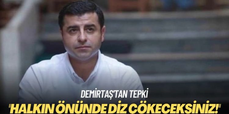 Demirtaş’tan tepki: Halkın önünde diz çökeceksiniz!