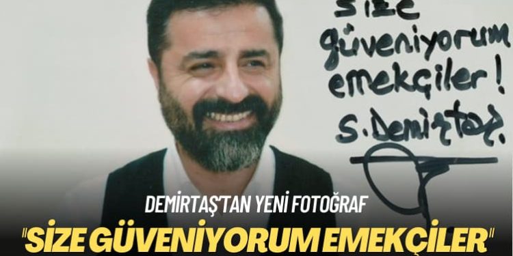 Demirtaş’tan yeni fotoğraf: Size güveniyorum emekçiler