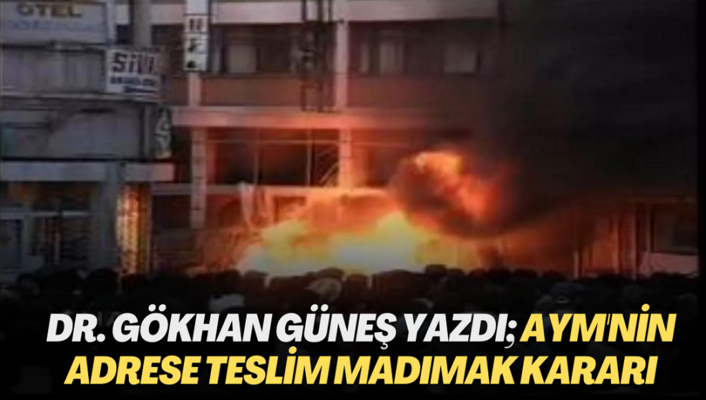 Dr. Gökhan Güneş yazdı; Anayasa Mahkemesi’nin adrese teslim Madımak kararı