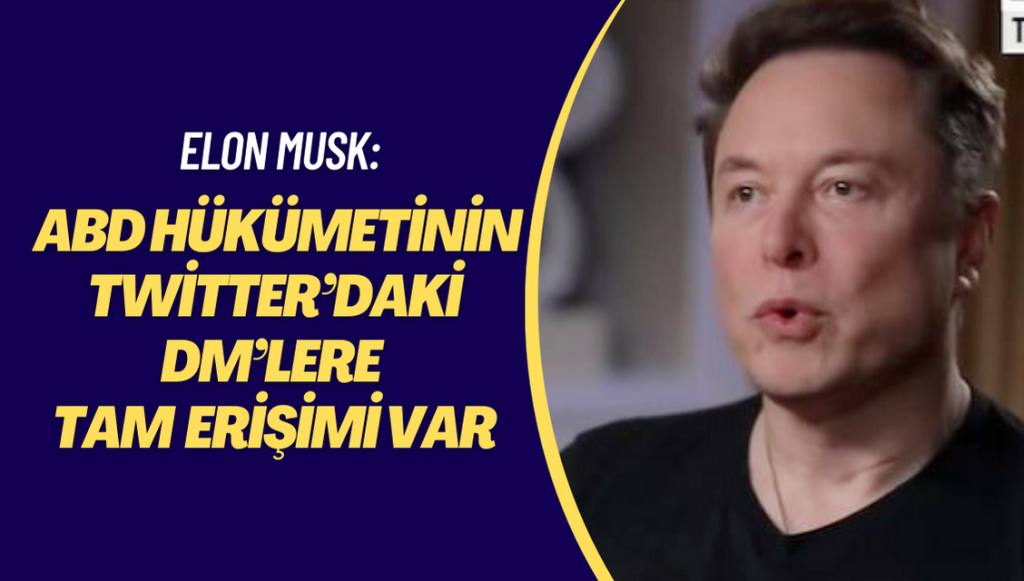 Elon Musk, ABD hükümetinin Twitter’daki DM’lere tam erişimi olduğunu açıkladı