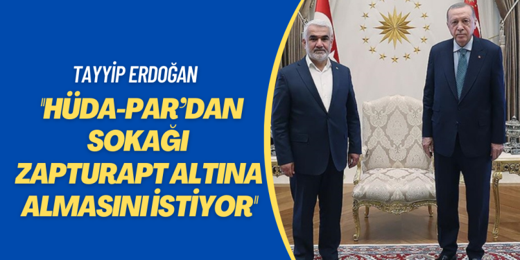 Erdoğan, Hüda-Par’dan sokağı zapturapt altına almasını istiyor’