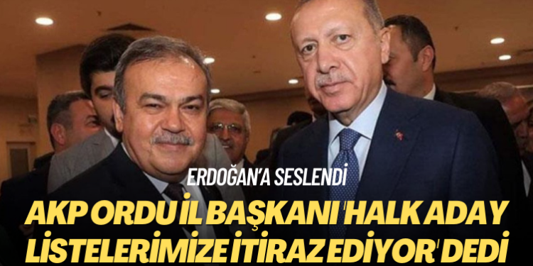 Erdoğan’a seslendi: AKP Ordu il başkanı ‘Halk aday listelerimize itiraz ediyor’ dedi