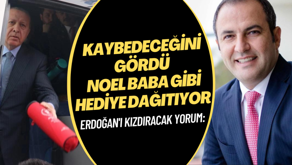 Erdoğan’ı kızdıracak yorum: Kaybedeceğini gördü Noel Baba gibi hediye dağıtıyor