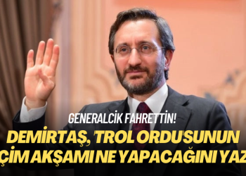 Generalcik Fahrettin! Demirtaş, ‘trol ordu’sunun seçim akşamı ne yapacağını yazdı