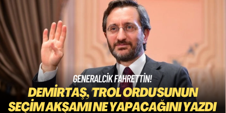 Generalcik Fahrettin! Demirtaş, ‘trol ordu’sunun seçim akşamı ne yapacağını yazdı