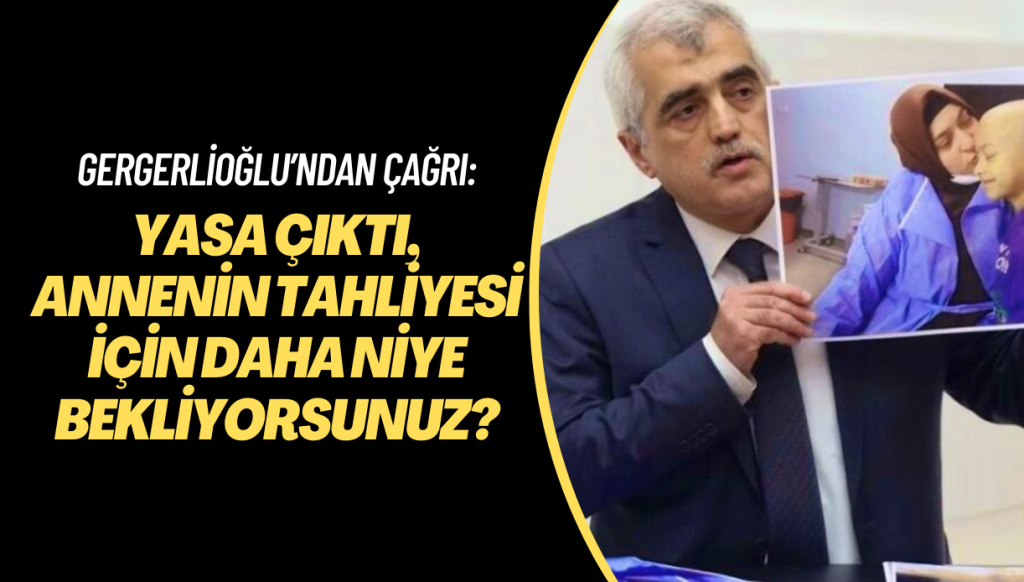 Gergerlioğlu’ndan Bakırköy Cumhuriyet Başsavcısı’na çağrı: Yasa çıktı, annenin tahliyesi için daha niye bekliyorsunuz?