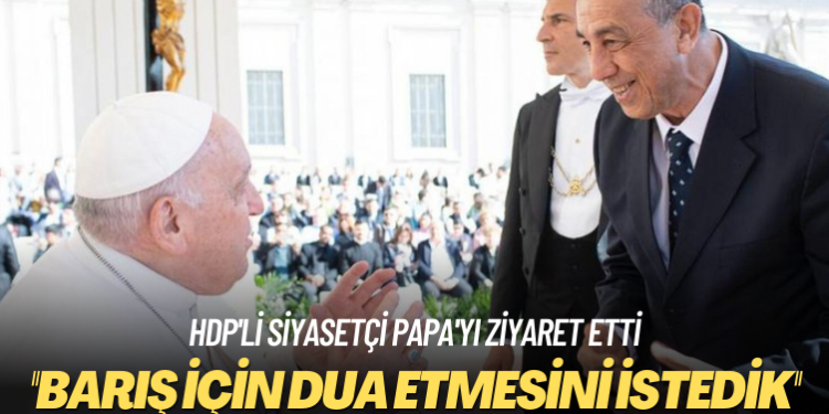HDP’li siyasetçi Papa’yı ziyaret etti: Barış için dua etmesini istedik