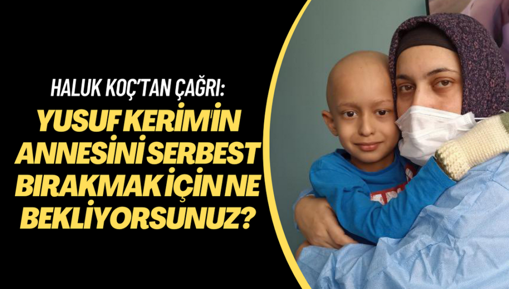 Haluk Koç’tan çağrı: ‘Yusuf Kerim’in Annesini serbest bırakmak için ne bekliyorsunuz?