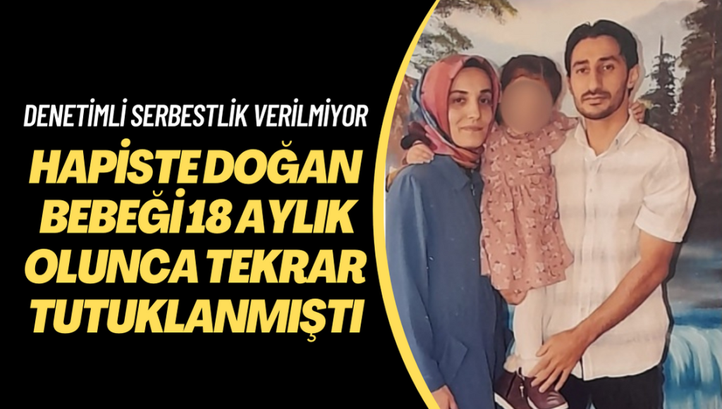 Hapiste doğum yaptı, bebeği 18 aylık olunca tekrar tutuklandı: Şimdi de denetimli serbestlik verilmiyor