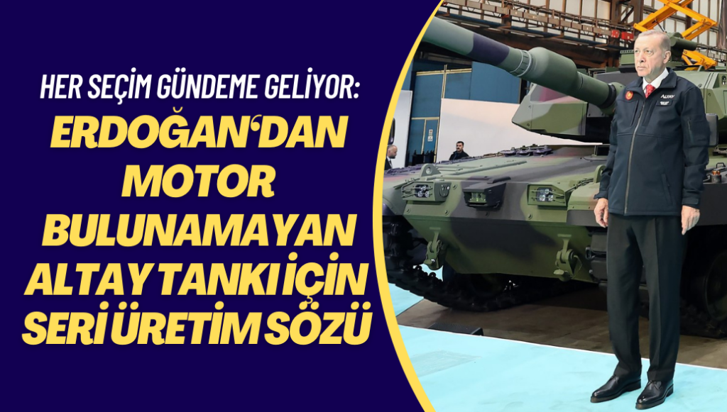 Her seçim gündeme geliyor: Erdoğan‘dan motor bulunamayan Altay tankı için seri üretim sözü