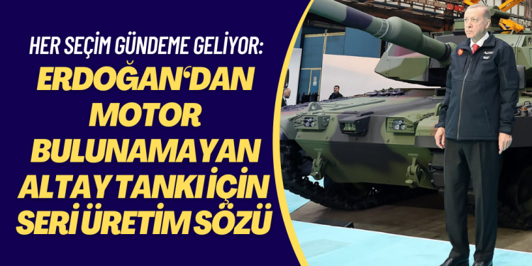 Her seçim gündeme geliyor: Erdoğan‘dan motor bulunamayan Altay tankı için seri üretim sözü