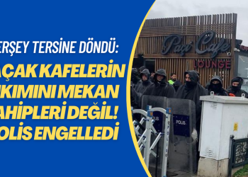 Herşey tersine döndü: Kaçak kafenin yıkımını mekan sahibi değil! polis engelledi