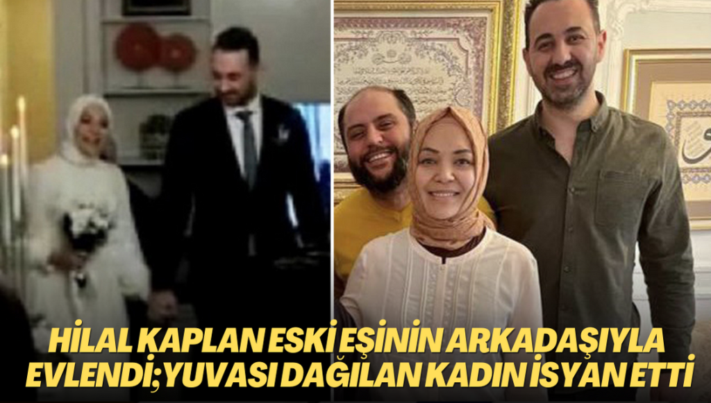 Hilal Kaplan eski eşinin arkadaşıyla evlendi; Yuvası dağılan kadın isyan etti: ‘O benim ablam diyordu, abladan karı mı oldu şimdi?’