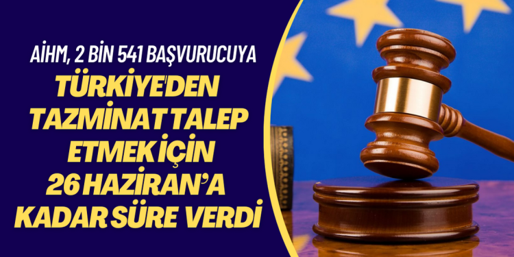 Hukukçular uyarıyor: AİHM, 2 bin 541 başvurucuya tazminat taleplerini iletmeleri için 26 Haziran’a kadar süre verdi