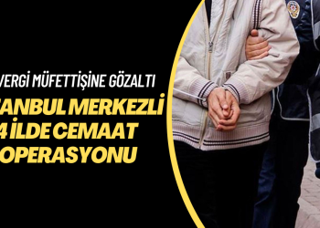 İstanbul merkezli 4 ilde cemaat operasyonu: 7 vergi müfettişi gözaltına alındı