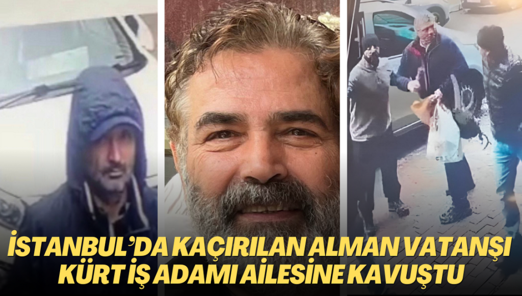 İstanbul’da gündüz vakti kaçırılan Alman vatanşı Kürt iş insanı ailesine kavuştu