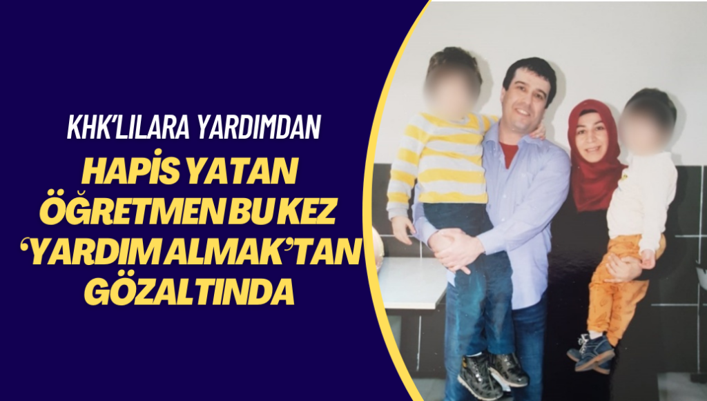 KHK’lılara yardımdan hapis yatan öğretmen bu kez ‘yardım almak’tan gözaltında: Kanser hastası eşi de tutuklu