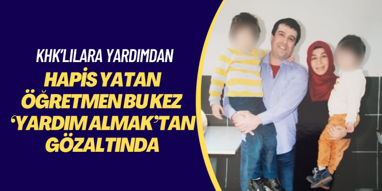 KHK’lılara yardımdan hapis yatan öğretmen bu kez ‘yardım almak’tan gözaltında: Kanser hastası eşi de tutuklu