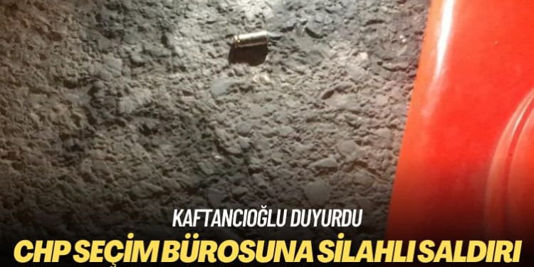Kaftancıoğlu duyurdu: CHP seçim bürosuna silahlı saldırı