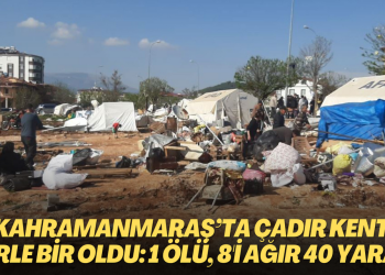 Kahramanmaraş’ta çatılar uçtu, çadır kent yerle bir oldu: 1 ölü, 8’i ağır 40 yaralı