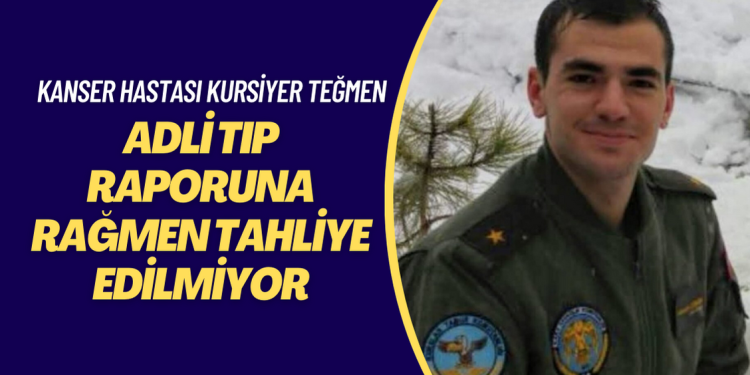 Kanser hastası kursiyer teğmen Adli Tıp raporuna rağmen tahliye edilmiyor